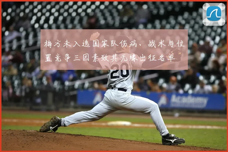 梅方未入选国家队伤病、战术与位置竞争三因素致其无缘出征名单
