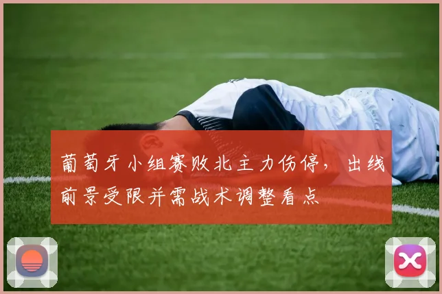 葡萄牙小组赛败北主力伤停，出线前景受限并需战术调整看点