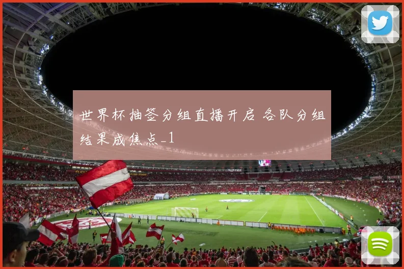 世界杯抽签分组直播开启 各队分组结果成焦点_1