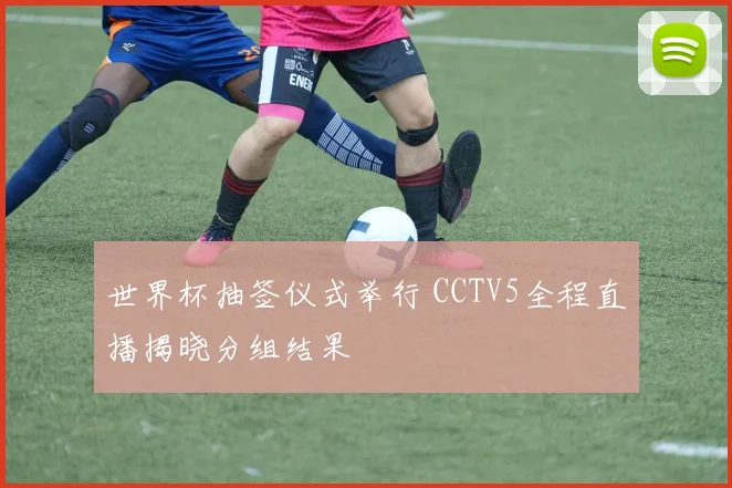 世界杯抽签仪式举行 CCTV5全程直播揭晓分组结果